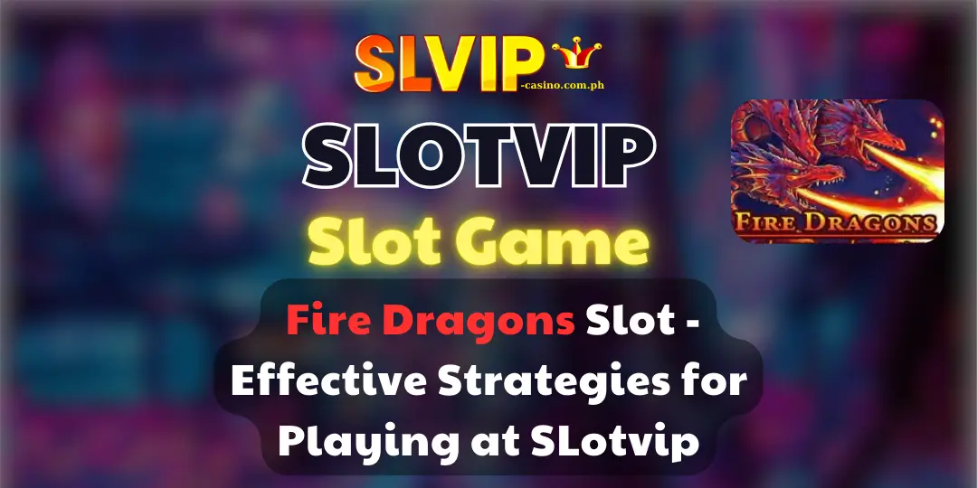 Fire Dragons Slot - Effective Strategies for Playing slotvip