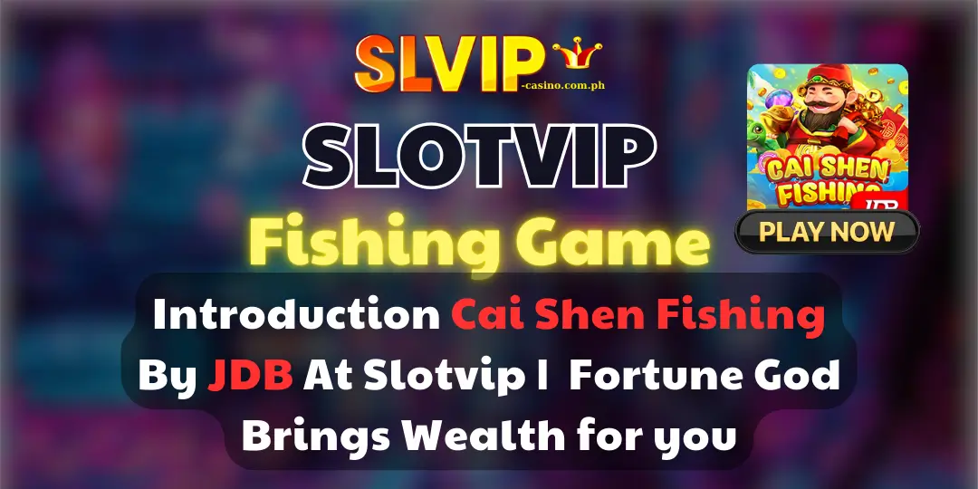 Introduction Cai Shen Fishing By JDB At Slotvip _ Fortune God Brings Wealth for you 