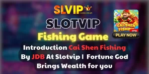 Introduction Cai Shen Fishing By JDB At Slotvip _ Fortune God Brings Wealth for you